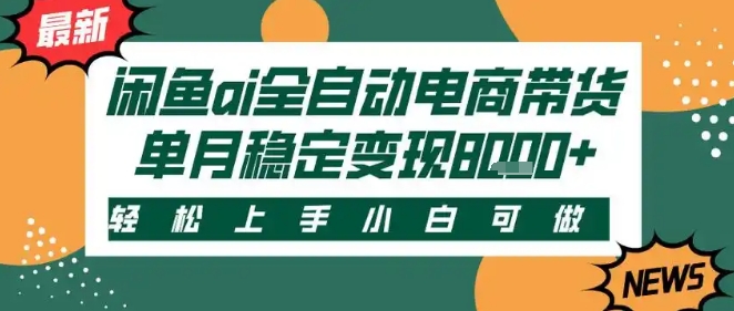 最新闲鱼Ai全自动智能带货，稳定可批量，单人全职轻松月入2w+，轻松上手【揭秘】-驿想项目网