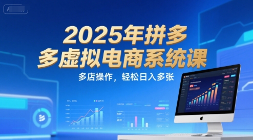 2025年拼多多虚拟电商系统课，多店操作，轻松日入多张-驿想项目网