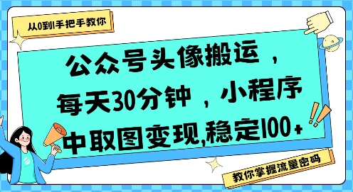 公众号头像搬运，每天30分钟，小程序中取图变现稳定100+-驿想项目网