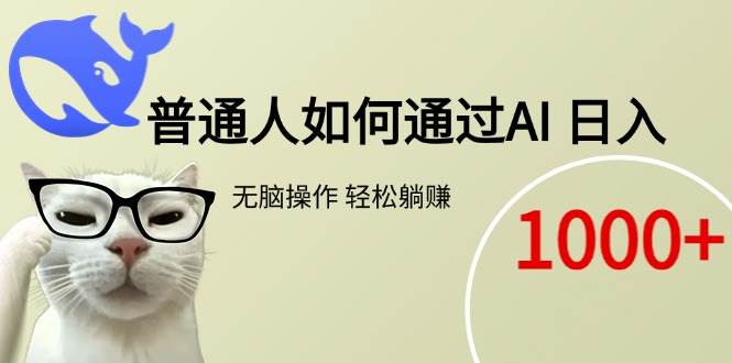 （15288期）普通人如何通过AI 每日轻松躺赚1000+-驿想项目网
