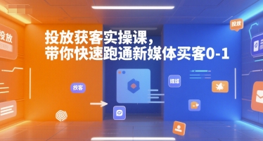 投放获客实操课，带你快速跑通新媒体买客0-1-驿想项目网