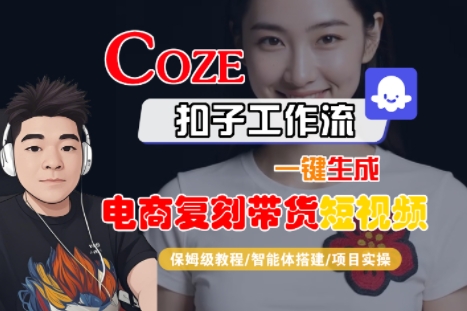 Coze扣子工作流一键生成电商复刻带货短视频，保姆级教程-智能体搭建-项目实操-驿想项目网