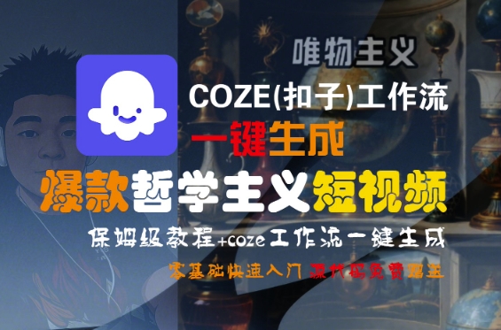 COZE(扣子)工作流一键生成爆款哲学主义短视频，保姆级教程，零基础快速入门-驿想项目网