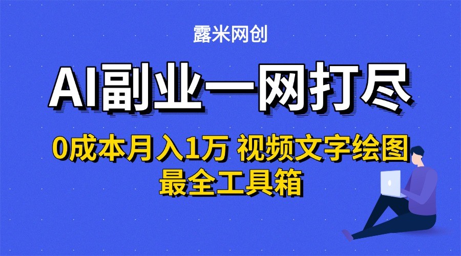 AI副业一网打尽0投入月入1万＋视频文字绘图最全工具箱-驿想项目网