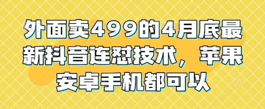 外面卖499的4月底最新抖音连怼技术，苹果安卓手机都可以-驿想项目网