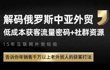 俄罗斯中亚外贸低成本获客流，告诉你年销售千万以上老外贸人的获客打法-驿想项目网