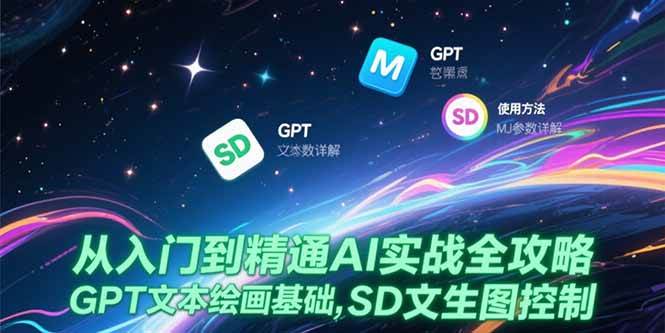 （15309期）从入门到精通AI实战全攻略，GPT文本绘画基础，MJ参数详解，SD文生图控制-驿想项目网