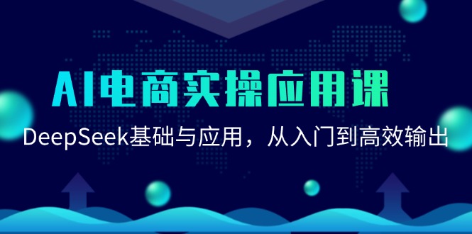 （15075期）AI电商实操应用课：DeepSeek基础与应用，从入门到高效输出-驿想项目网