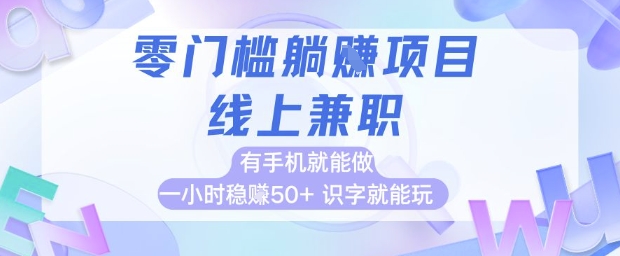 零门槛躺挣项目，线上兼职，有手机就能做 一小时稳挣50+，识字就能玩【揭秘】-驿想项目网