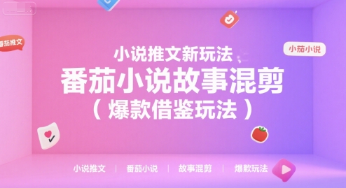 小说推文新玩法，番茄小说故事混剪（爆款借鉴玩法）-驿想项目网
