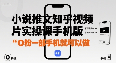 小说推文知乎视频图片实操课手机版，0粉一部手机就可以做-驿想项目网