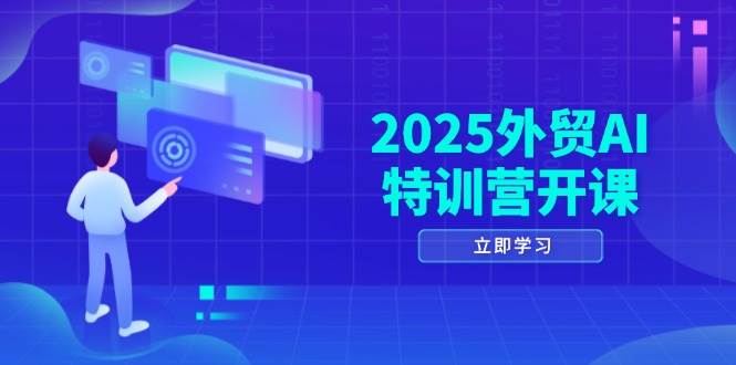 （14654期）2025外贸AI特训营开课：涵盖品牌选品/AI建站/主动/被动获客/社媒开发/等等-驿想项目网