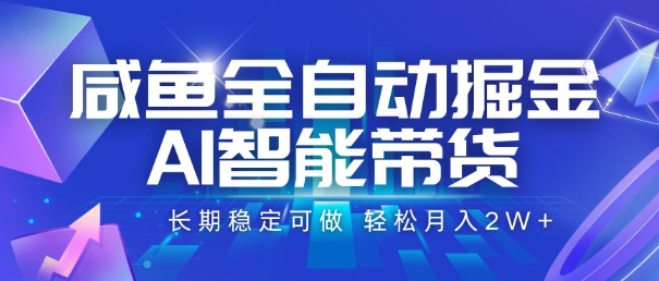 咸鱼全自动掘金，AI智能带货，长期稳定可做，轻松月入2W+【揭秘】-驿想项目网