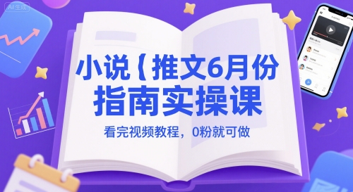 小说推文6月份指南实操课，看完视频教程，0粉就可做-驿想项目网