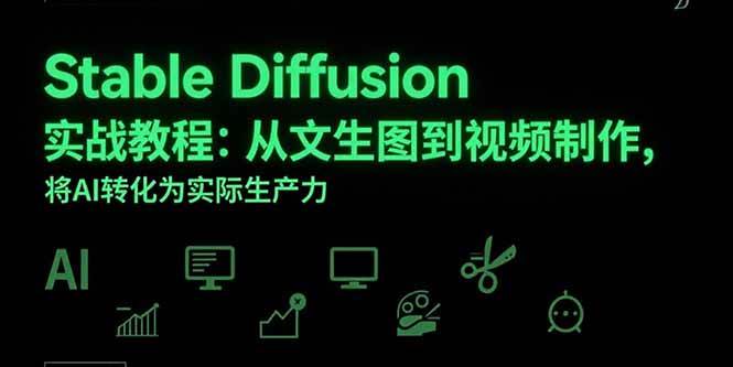 （15494期）Stable Diffusion实战教程：从文生图到视频制作，将AI转化为实际生产力-驿想项目网