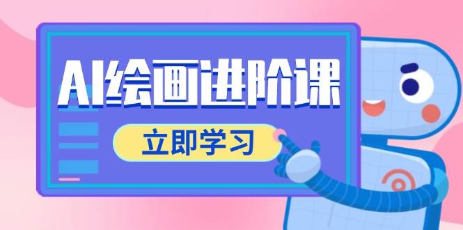 AI绘画进阶课，涵盖电商摄影等多领域，PS操作与AI工具使用全面教学-驿想项目网