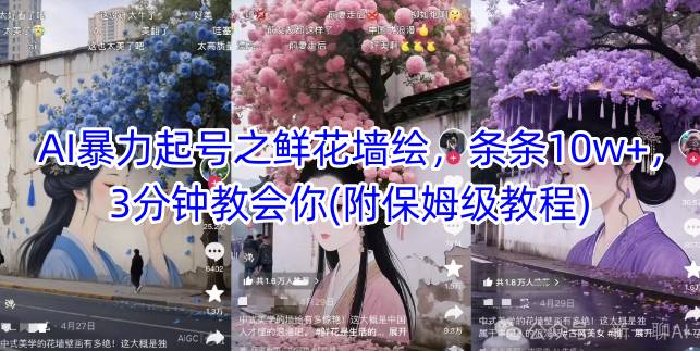 AI暴力起号之鲜花墙绘，条条10w+，3分钟教会你(附保姆级教程)-驿想项目网