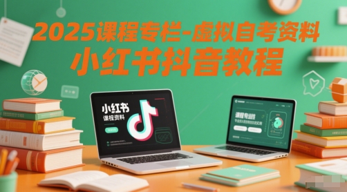 2025课程专栏-虚拟自考资料小红书抖音教程-驿想项目网