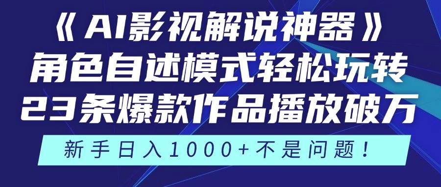 （14730期）《AI影视解说神器》角色自述模式轻松玩转！23条爆款作品播放破万，3种…-驿想项目网