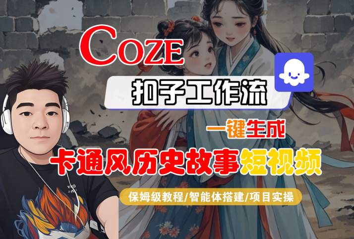COZE扣子工作流一键生成卡通风历史故事短视频，保姆级教程-智能体搭建-项目实操-驿想项目网