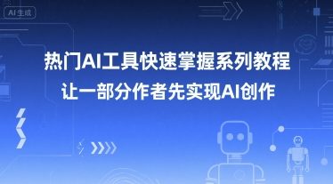 热门AI工具快速掌握系列教程，让一部分创作者先实现AI创作-驿想项目网