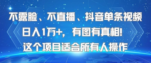 不露脸、不直播、抖音单条视频日入1W+，有图有真相！这个项目适合所有人操作-驿想项目网