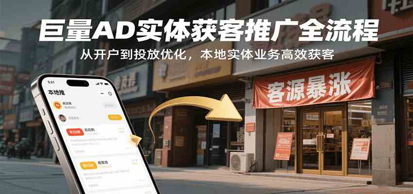 巨量AD实体获客推广全流程，从开户到投放优化，本地实体业务高效获客-驿想项目网