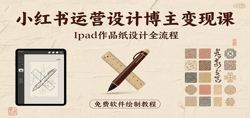 小红书运营设计博主变现课：iPad 上手作品纸设计，含全流程及细节技巧，避坑少绕路-驿想项目网