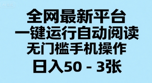 全网最新平台，一键运行自动阅读，无门槛手机操作，日入50-3张+【揭秘】-驿想项目网