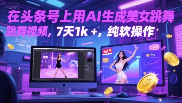 在头条号上用AI生成美女跳舞视频，7天1k+，纯软件操作-驿想项目网