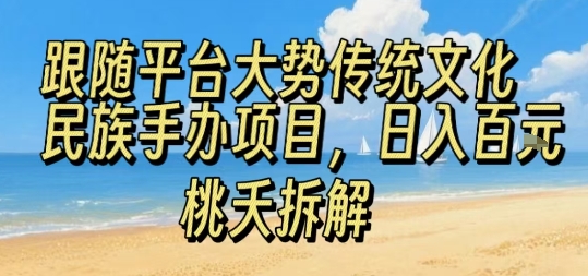 跟随平台大势传统文化民族手办项目，操作非常简单，日入1张-驿想项目网