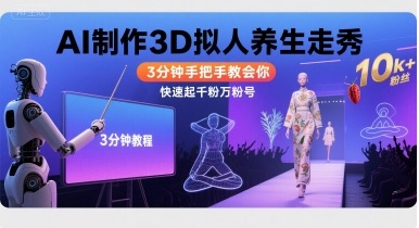Ai制作3D拟人养生走秀，3分钟手把手教会你，快速起千粉万粉号-驿想项目网