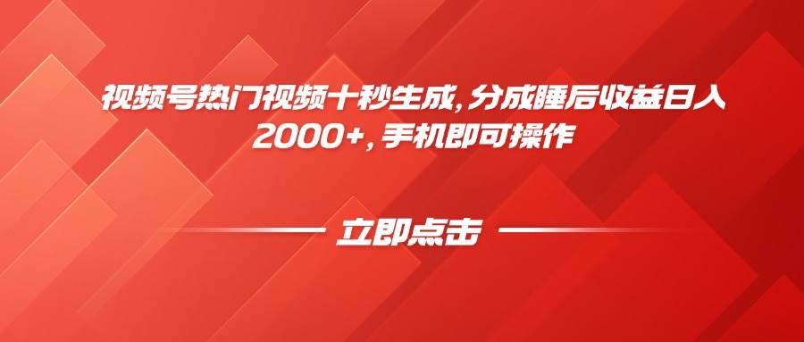 （14742期）视频号热门视频十秒生成，分成睡后收益日入2000+，手机即可操作-驿想项目网