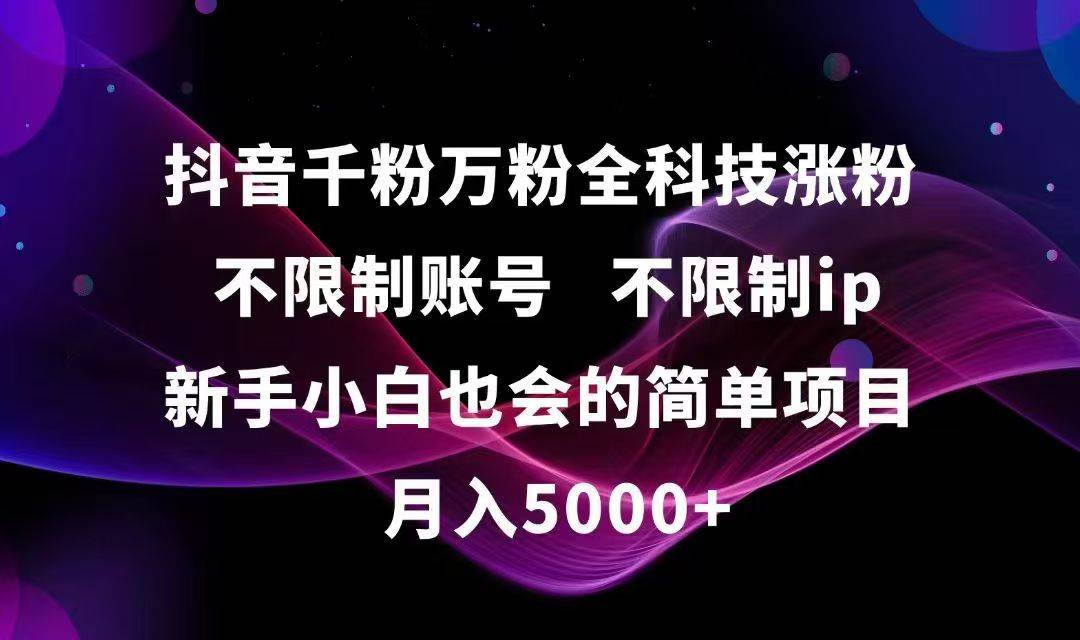 （15083期）抖音千粉万粉全科技涨粉,不限制账号,不限制ip,新手小白也会的简单项目,…-驿想项目网