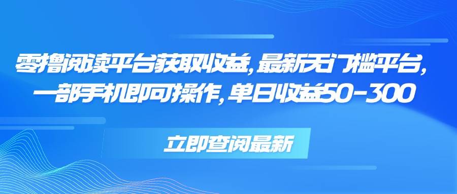 （15518期）零撸阅读平台获取收益，最新无门槛平台，一部手机即可操作，单日收益50…-驿想项目网