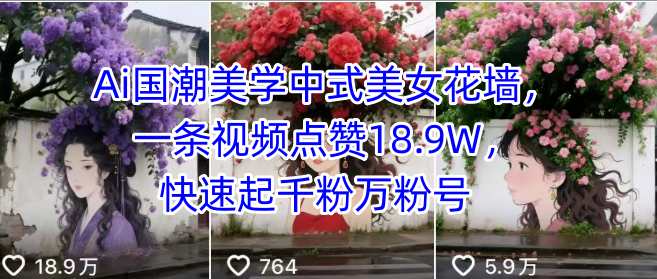 Ai国潮美学中式美女花墙，一条视频点赞18.9W，快速起千粉万粉号-驿想项目网