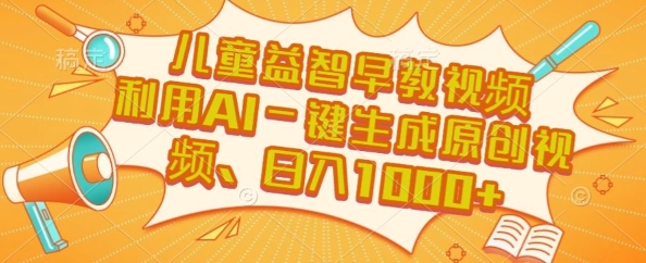 儿童益智早教视频，这个赛道挣翻了，利用AI一键生成原创视频，日入1k+【揭秘】-驿想项目网