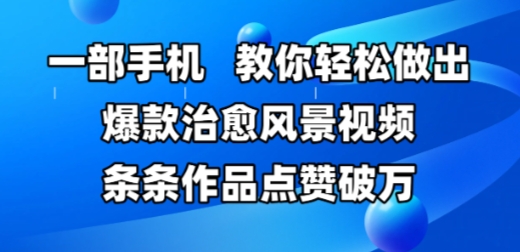 一部手机，教你轻松做出爆款治愈风景视频，条条作品点赞破W-驿想项目网