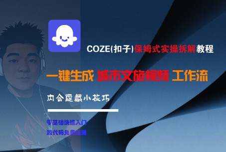 COZE(扣子)保姆式实操拆解教程，一键生成城市文旅视频工作流，内含隐藏小技巧-驿想项目网