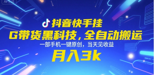抖音快手挂G带货黑科技，全自动搬运，一部手机一键原创，当天见收益，月入3k+【揭秘】-驿想项目网