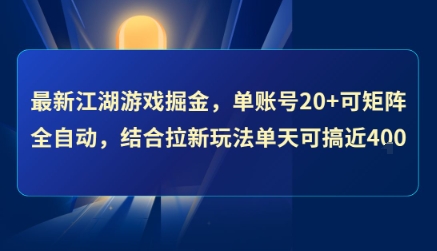 最新江湖游戏掘金，单账号20+可矩阵全自动 ，结合拉新玩法单天可搞4张+【揭秘】-驿想项目网