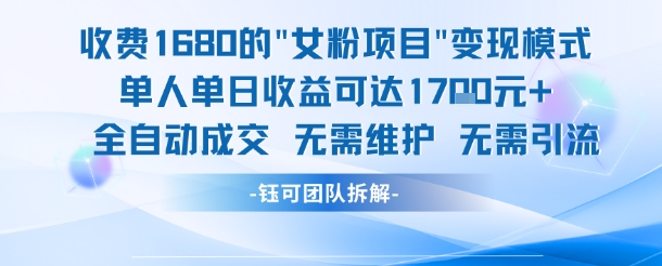 外面收费1680的女粉项目变现，单人单日收益可达1.7k，全自动成交无需维护-驿想项目网