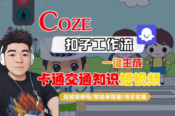 COZE扣子工作流一键生成卡通交通知识短视频，保姆级教程-智能体搭建-项目实操-驿想项目网