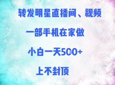 转发明星直播间、视频，一部手机在家做，小白一天多张，上不封顶-驿想项目网