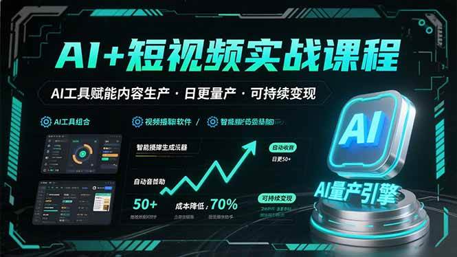 （15681期）AI+短视频实战课程：AI工具赋能内容生产，实现日更量产可持续变现-驿想项目网