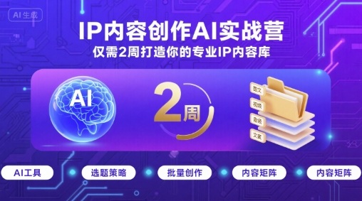 IP内容创作AI实战营，仅需2周打造你的专业IP内容库-驿想项目网