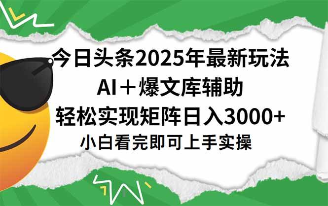 （15299期）今日头条2025年最新玩法，一键生成爆款，轻松实现矩阵日入3000+-驿想项目网