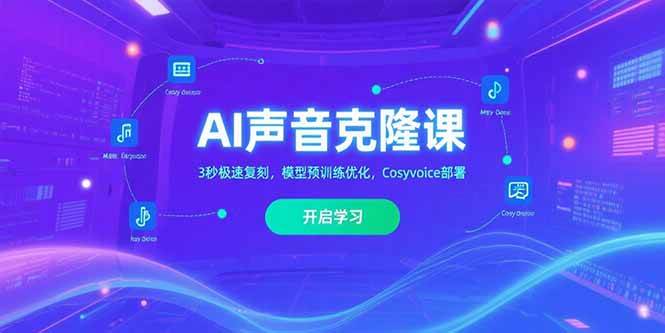 （15474期）AI声音克隆课‌，3秒极速复刻，模型预训练优化，Cosyvoice部署-驿想项目网