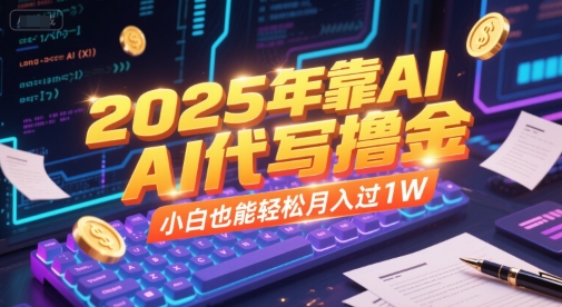 2025年靠AI代写撸金，小白也能轻松月入过1W-驿想项目网