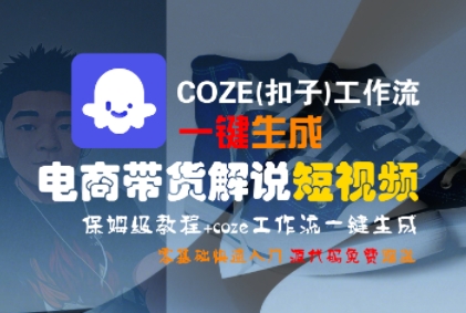 COZE(扣子)工作流一键生成电商带货解说短视频，保姆级教程，0基础快手入门-驿想项目网